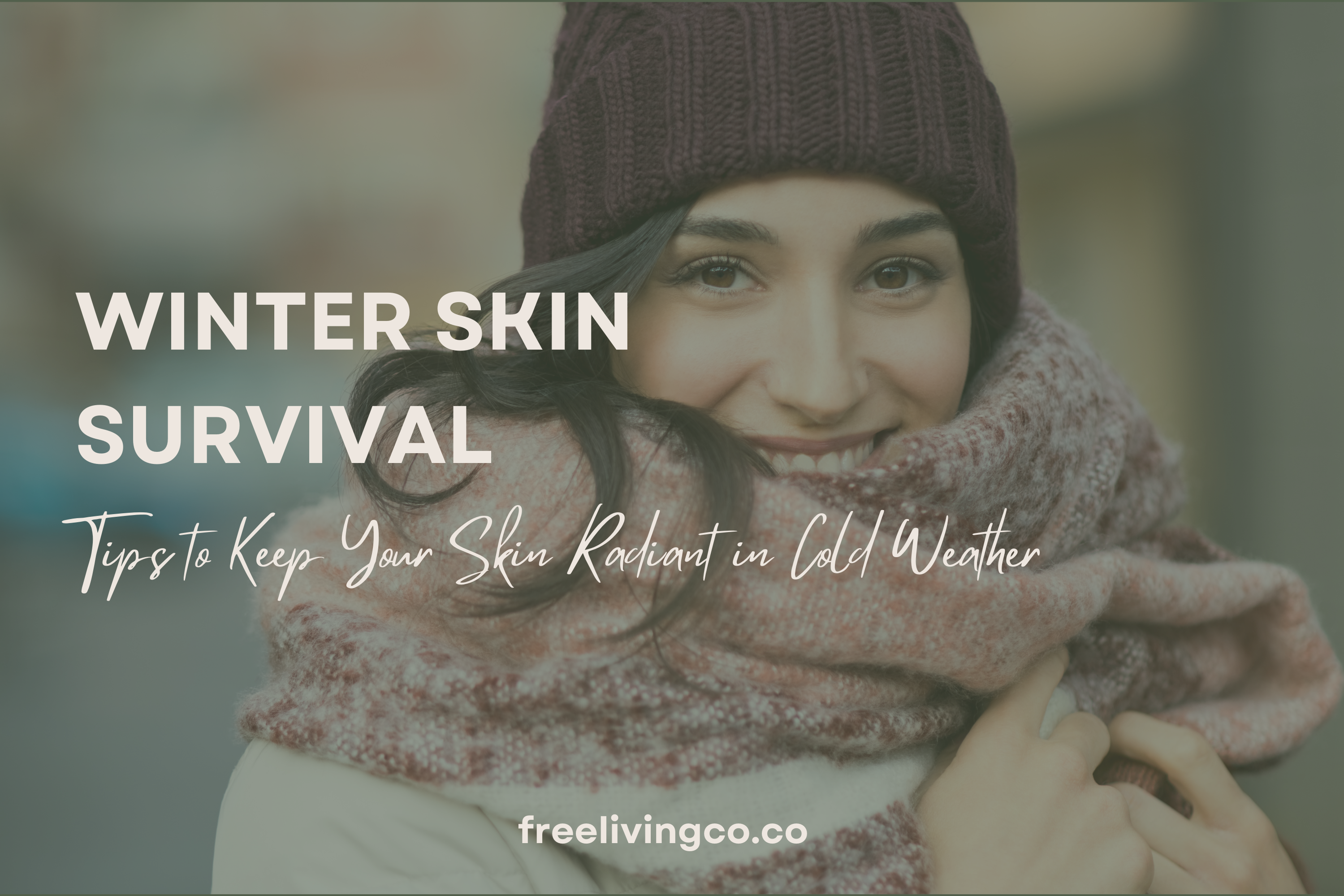 Winter Skin Survival: Tips to Keep Your Skin Radiant in Cold Weather