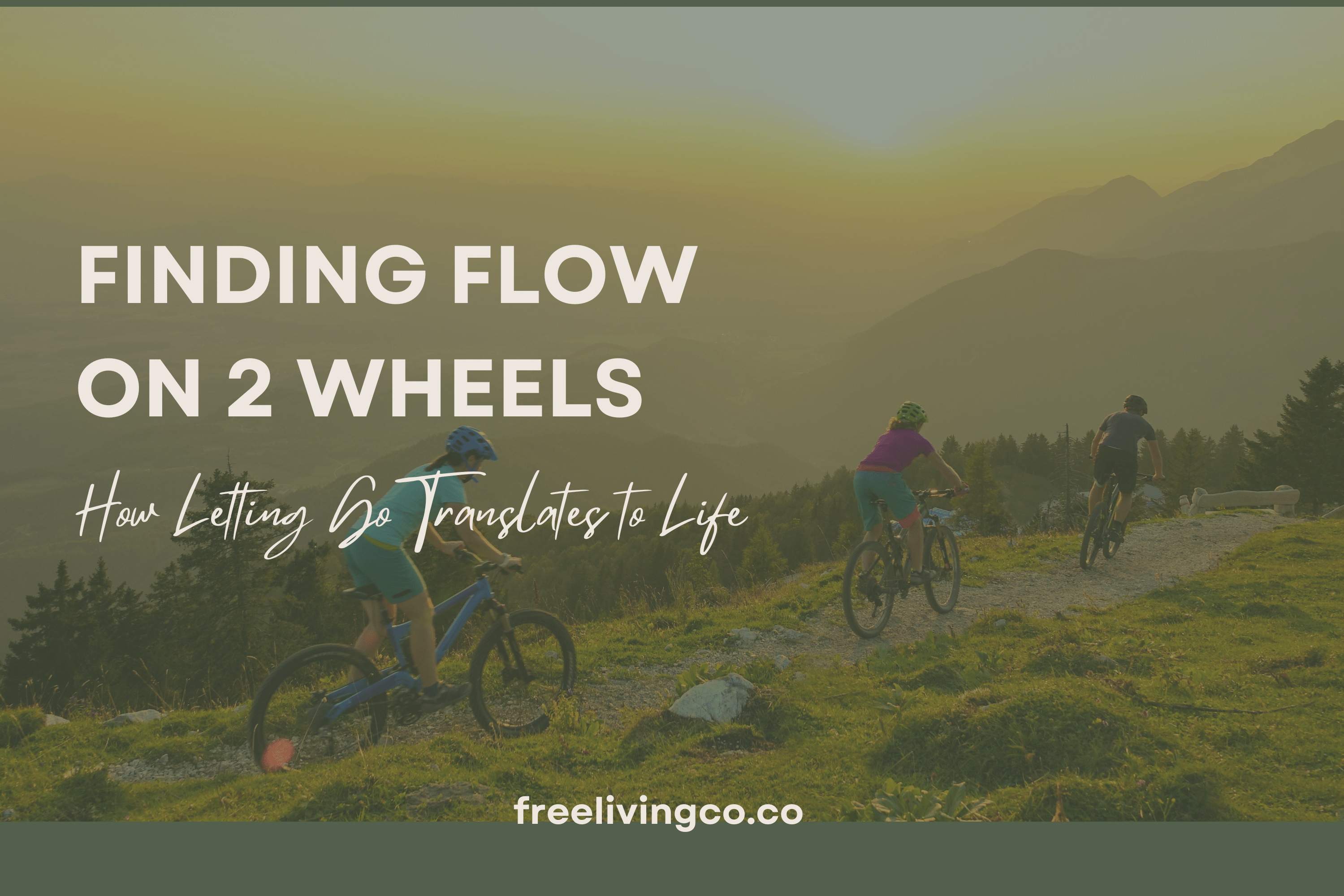 Finding Flow on Two Wheels: How Letting Go Translates to Life - Free Living Co