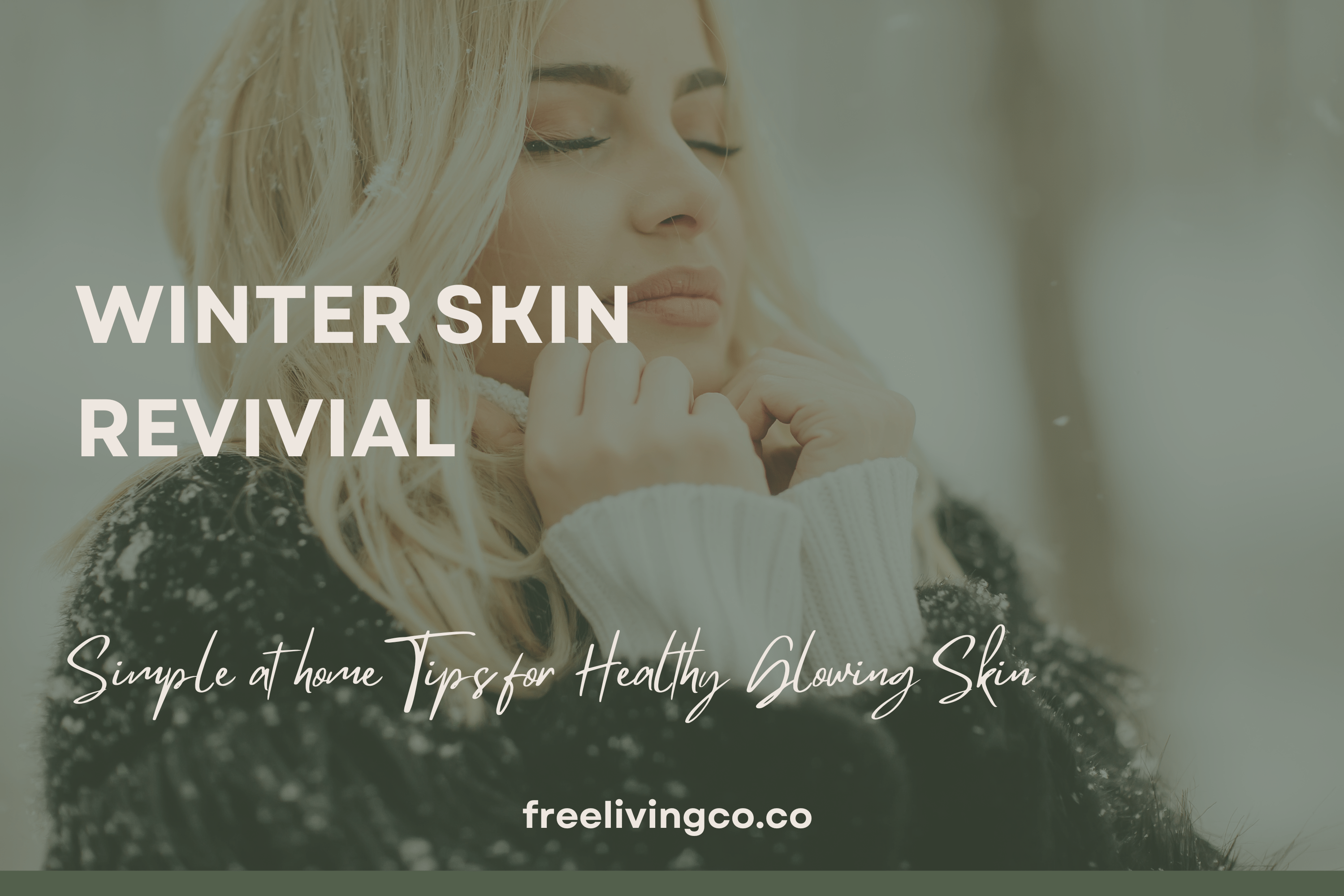 Winter Skin Revival: Simple At-Home Tips for Healthy, Glowing Skin - Free Living Co