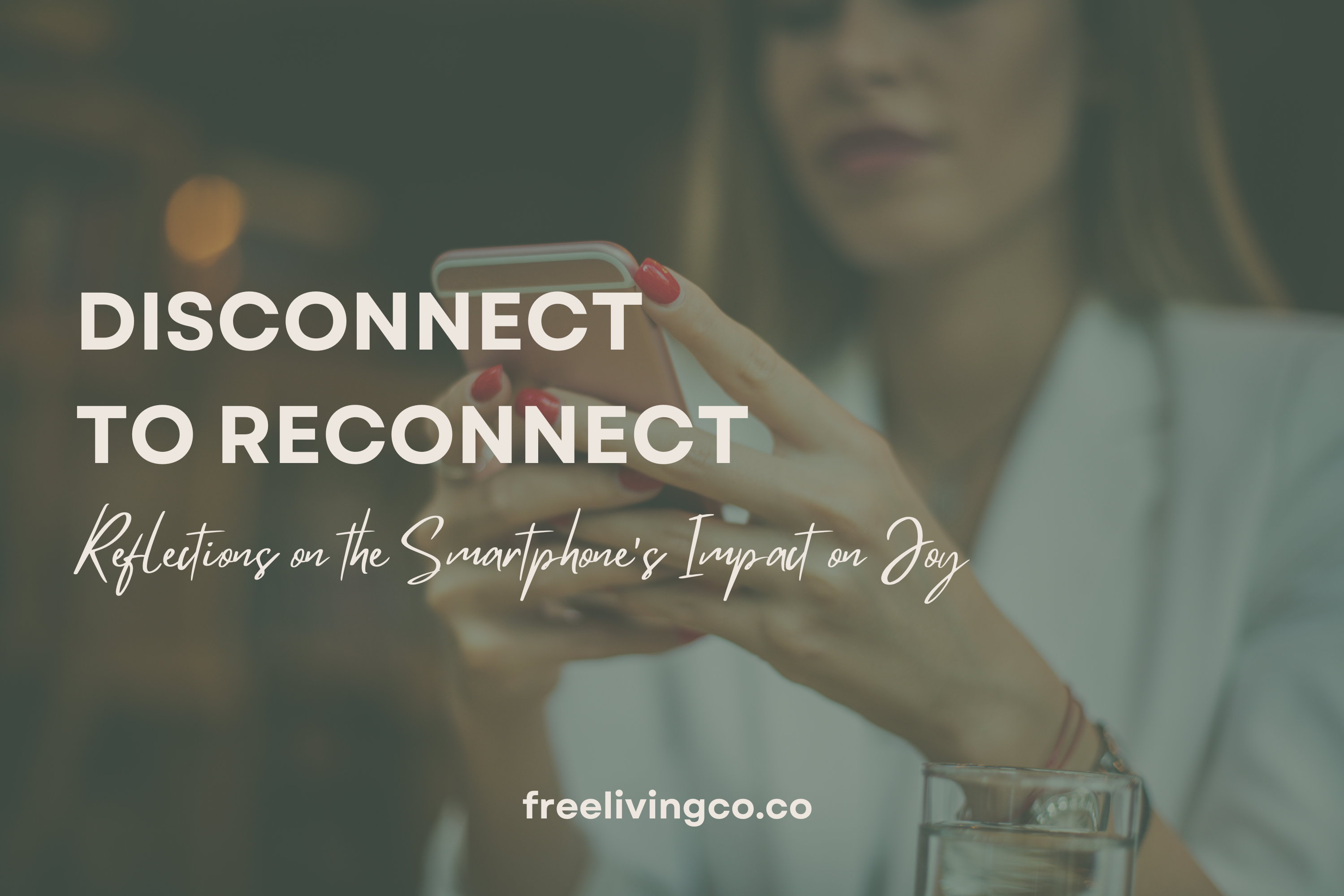 Disconnect to Reconnect: Reflections on the Smartphone’s Impact on Joy