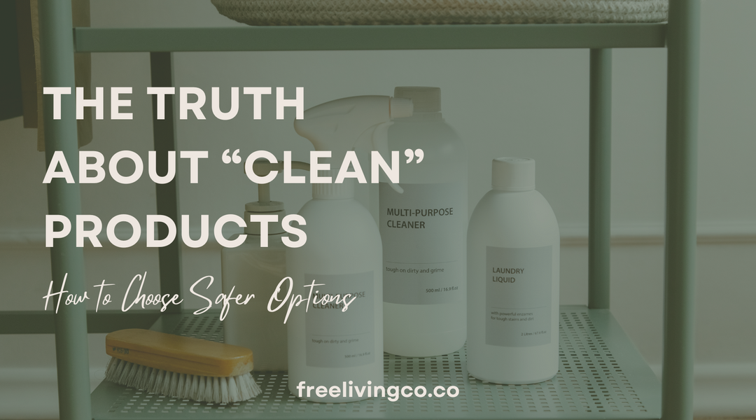 The Truth About "Clean" Products: How to Choose Safer Options