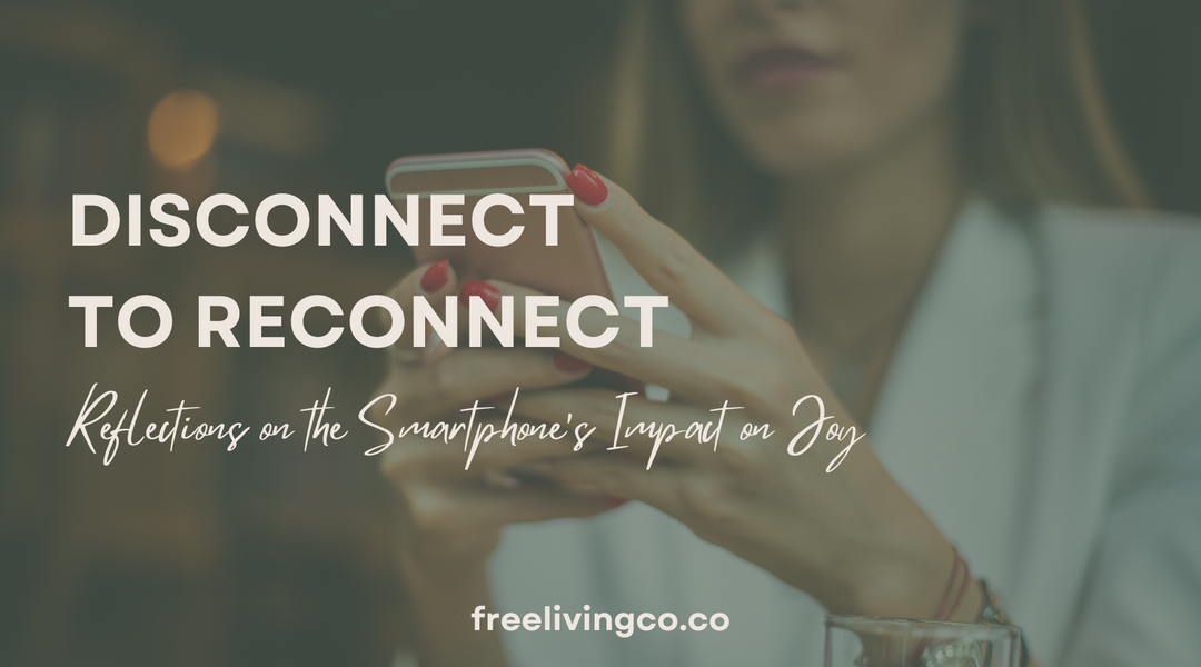 Disconnect to Reconnect: Reflections on the Smartphone’s Impact on Joy