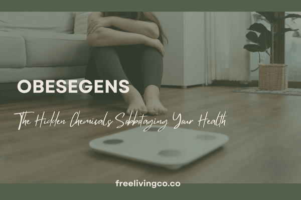 Obesogens: The Hidden Chemicals Sabotaging Your Health - Free Living Co