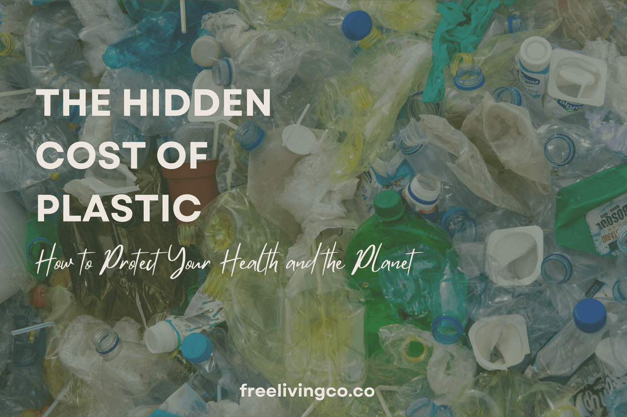 The Hidden Costs of Plastic: How to Protect Your Health and the Planet