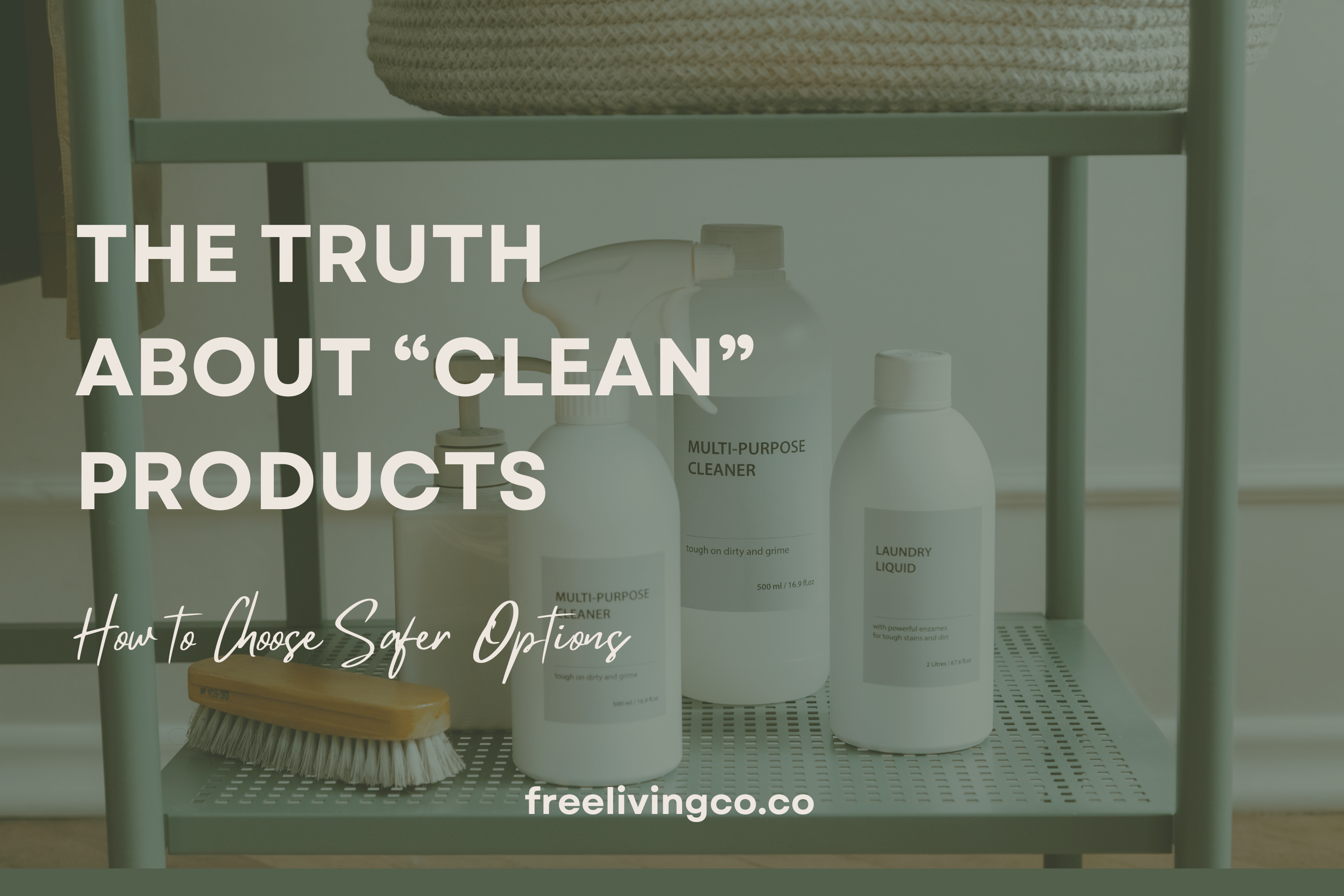 The Truth About "Clean" Products: How to Choose Safer Options - Free Living Co
