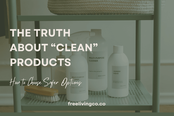 The Truth About "Clean" Products: How to Choose Safer Options - Free Living Co