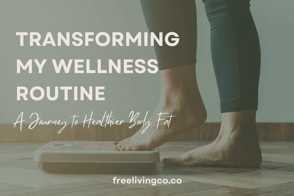 Transforming My Wellness Routine:  A Journey to Healthier Body Fat and Longevity - Free Living Co