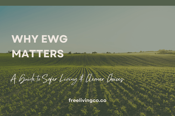 Why EWG Matters: A Guide to Safer Living and Cleaner Choices - Free Living Co