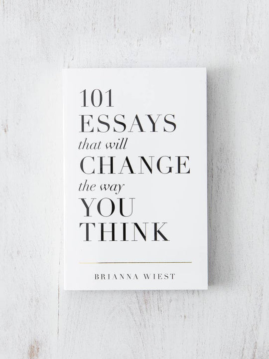 101 Essays That Will Change The Way You Think by Brianna Wiest